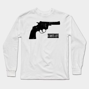 Revolver - Six Shots Left! Long Sleeve T-Shirt